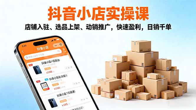2025抖音小店实操课,店铺入驻、选品上架、动销推广,快速盈利,日销千单-摇钱述