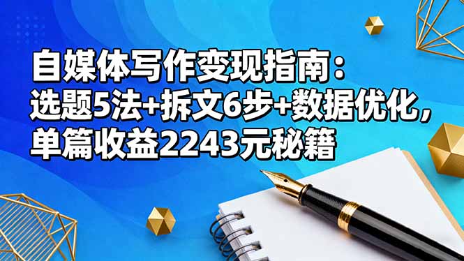 自媒体写作变现指南：选题5法+拆文6步+数据优化，单篇收益2243元秘籍-摇钱述