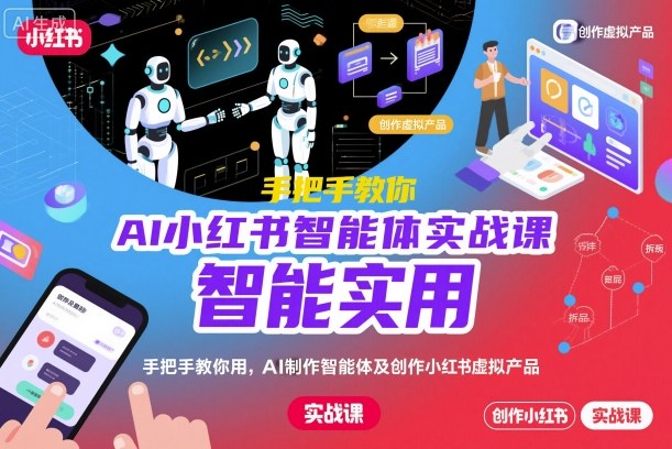 AI小红书智能体实战课,手把手教你用AI制作智能体及创作小红书虚拟产品,提效+内容商业化-摇钱述