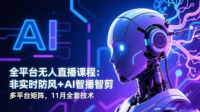 全平台无人直播课程：非实时防风＋AI智播智剪＋多平台矩阵，11月全套技术-摇钱述