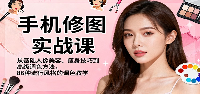 手机修图实战课，从基础人像美容、瘦身技巧到高级调色方法，86种流行风格的调色教学-摇钱述