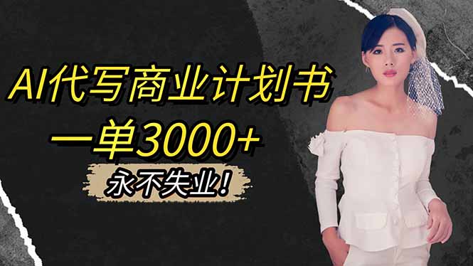 AI代写商业计划书，一单3000+，提供接单渠道，主打长期稳定，永不失业-摇钱述