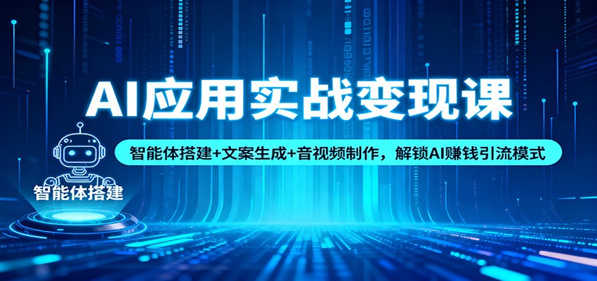 AI应用实战变现课：智能体搭建+文案生成+音视频制作，解锁AI赚钱引流模式-摇钱述