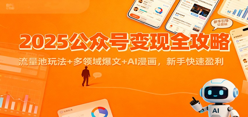 2025公众号变现全攻略：流量池玩法+多领域爆文+AI漫画，新手快速盈利-摇钱述